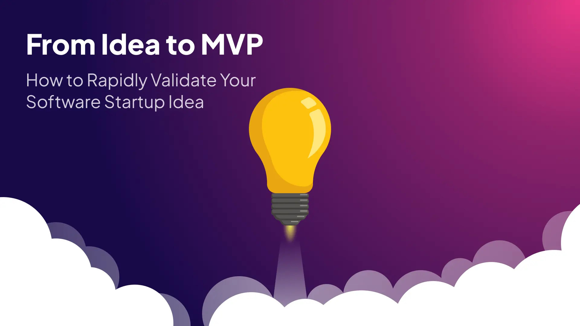 From Idea to MVP: How to Rapidly Validate Your Software Startup Idea